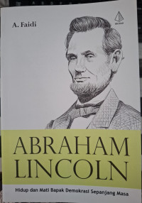 Image of Abraham Lincoln ; Hidup dan  Mati Bapak Demokrasi Sepanjang Masa